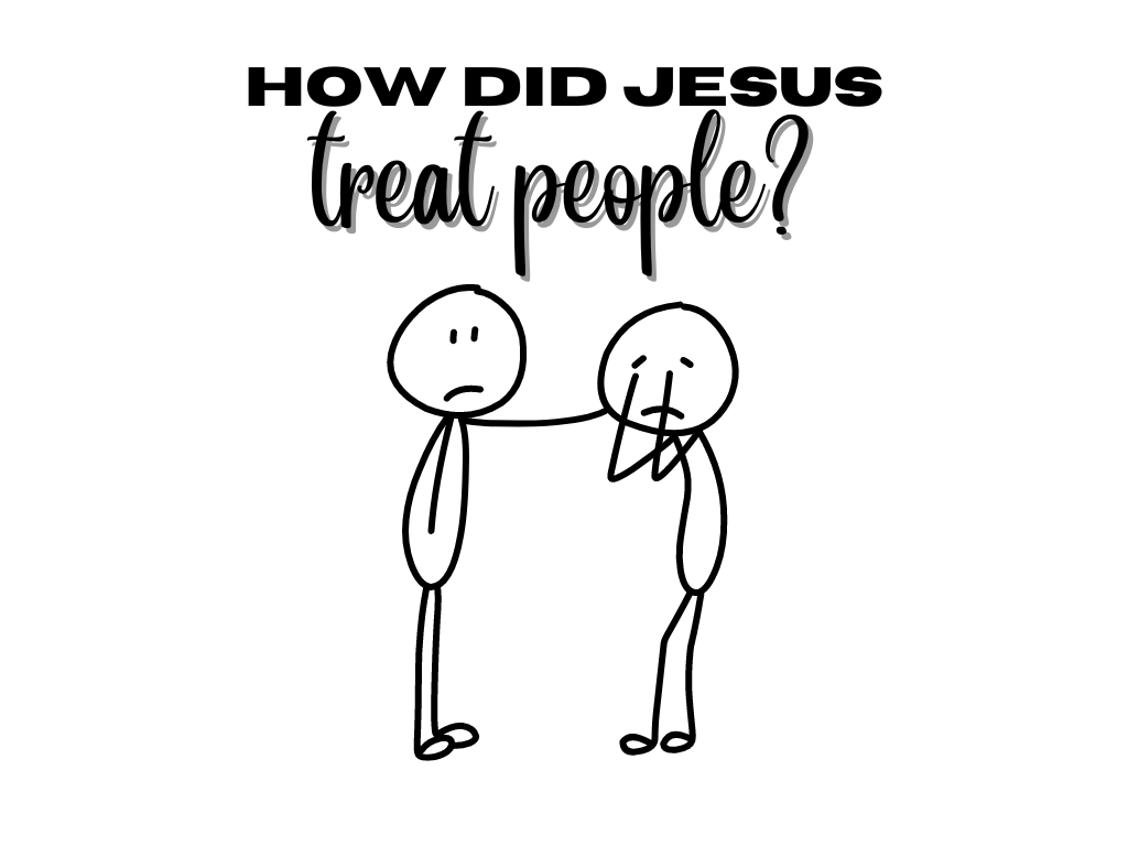 How Did Jesus….Treat People?