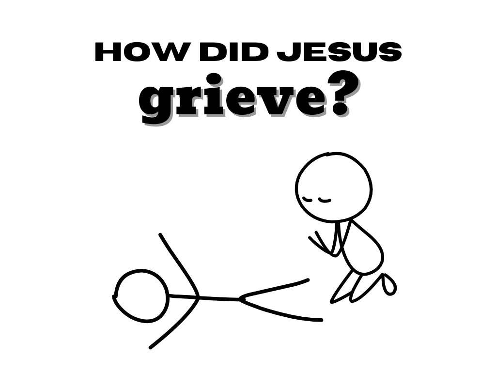 How Did Jesus….Grieve?